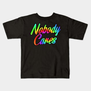 Nobody Cares, Sarcastic Rainbow Funny Inspirational Kids T-Shirt